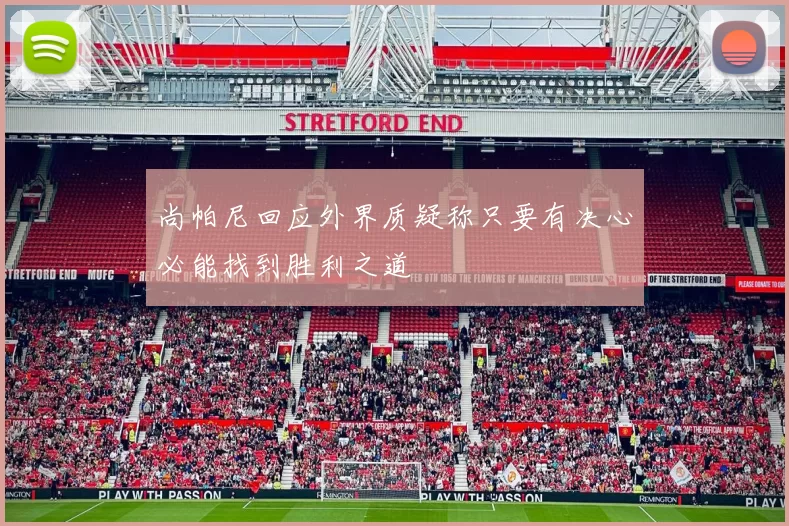 尚帕尼回应外界质疑称只要有决心必能找到胜利之道