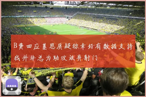 B费回应基恩质疑称幸好有数据支持我并非总为助攻放弃射门